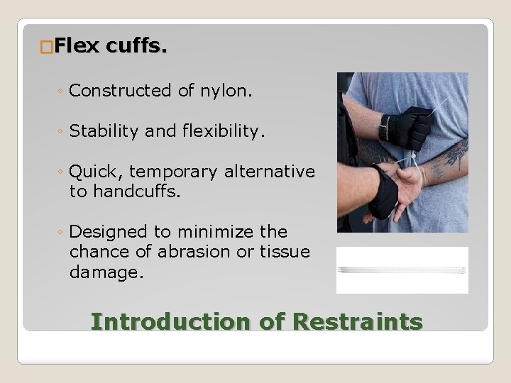 �Flex cuffs. ◦ Constructed of nylon. ◦ Stability and flexibility. ◦ Quick, temporary alternative