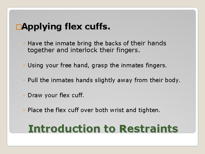 �Applying flex cuffs. ◦ Have the inmate bring the backs of their hands together