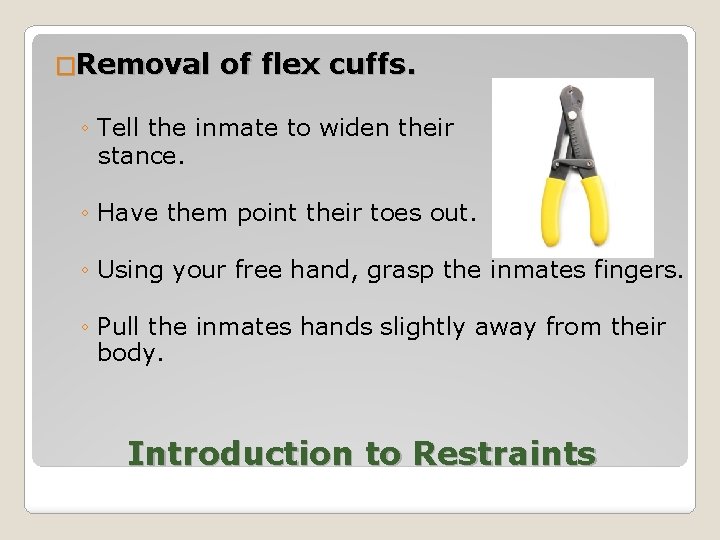 �Removal of flex cuffs. ◦ Tell the inmate to widen their stance. ◦ Have