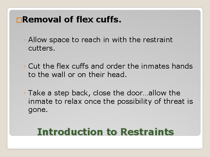 �Removal of flex cuffs. ◦ Allow space to reach in with the restraint cutters.
