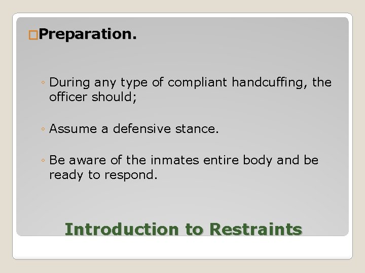 �Preparation. ◦ During any type of compliant handcuffing, the officer should; ◦ Assume a