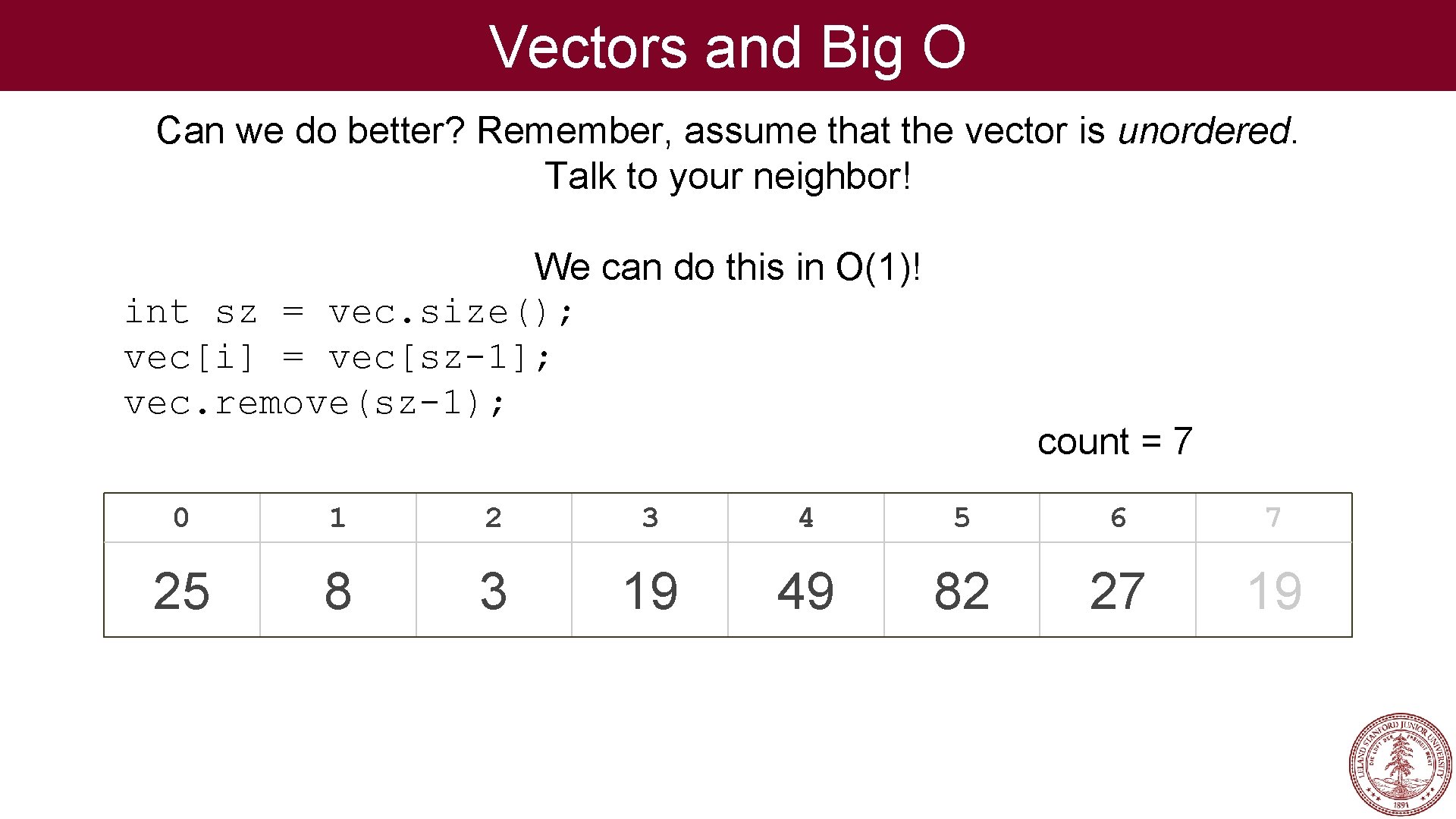 Vectors and Big O Can we do better? Remember, assume that the vector is