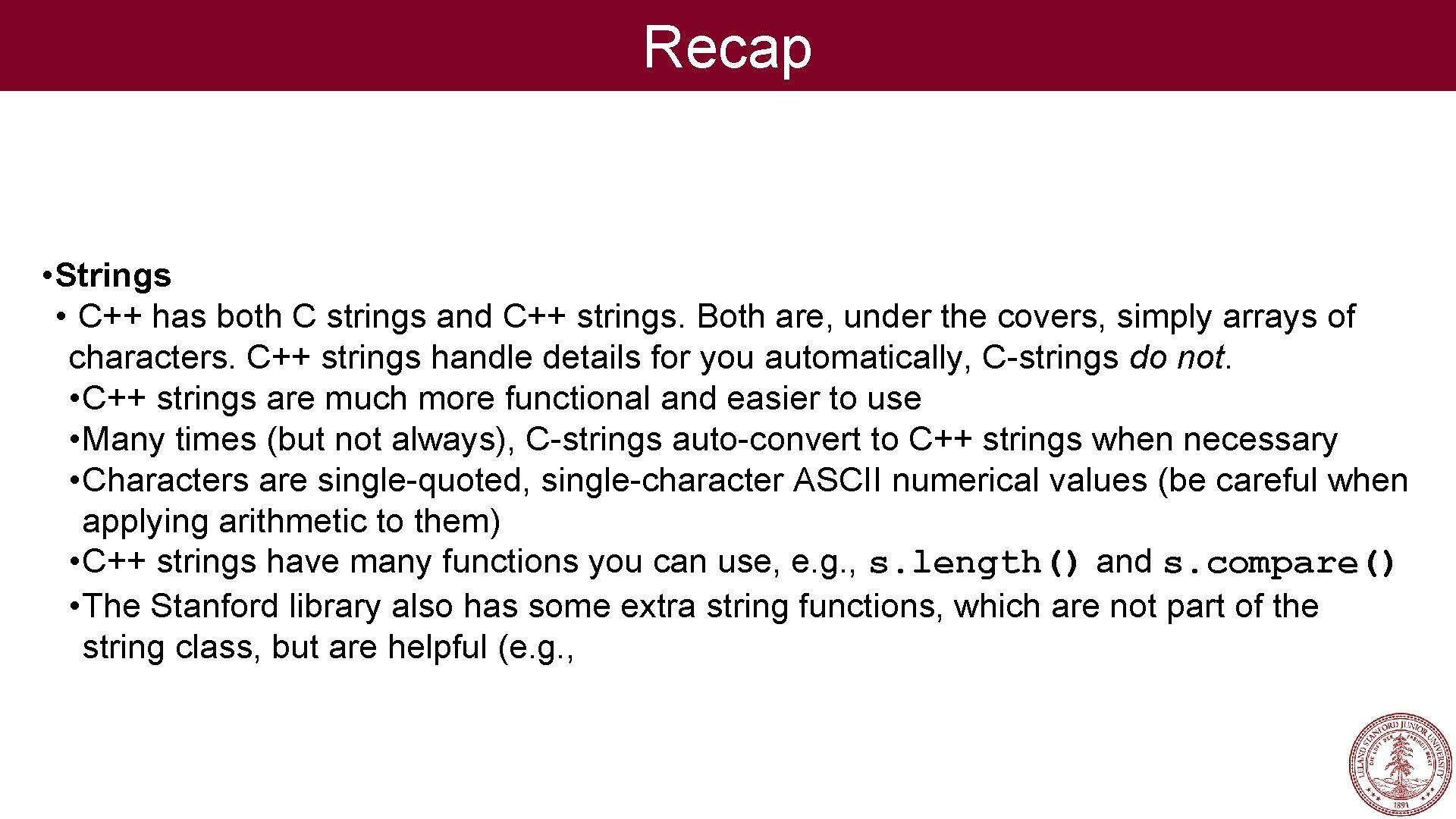 Recap • Strings • C++ has both C strings and C++ strings. Both are,
