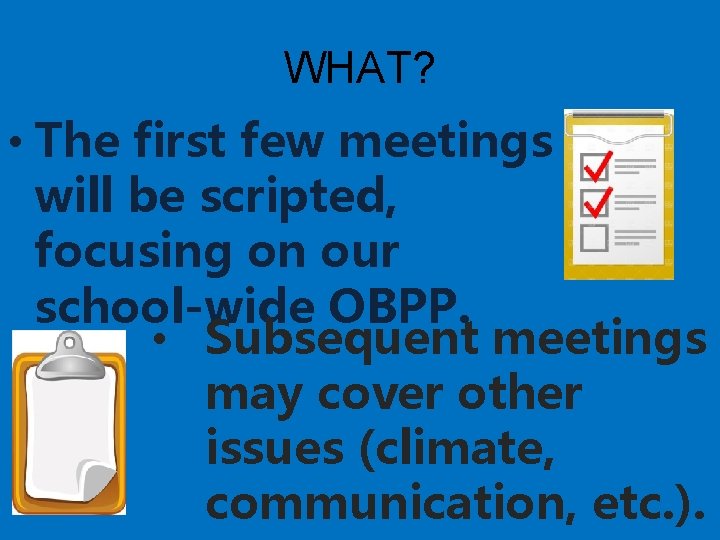 WHAT? • The first few meetings will be scripted, focusing on our school-wide OBPP.