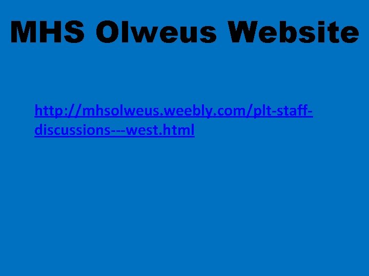 MHS Olweus Website http: //mhsolweus. weebly. com/plt-staffdiscussions---west. html 