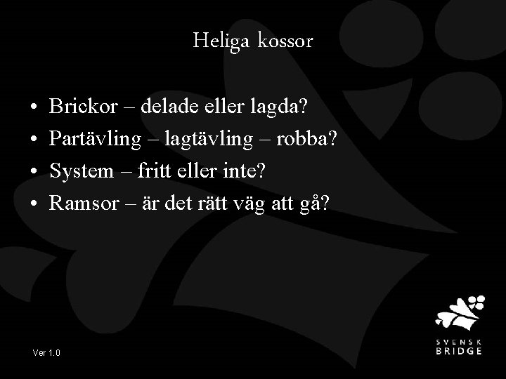 Heliga kossor • • Brickor – delade eller lagda? Partävling – lagtävling – robba?