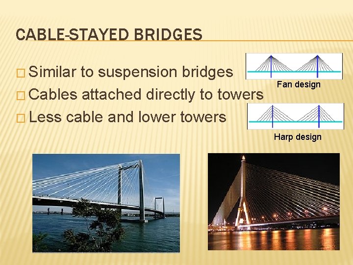 CABLE-STAYED BRIDGES � Similar to suspension bridges � Cables attached directly to towers �
