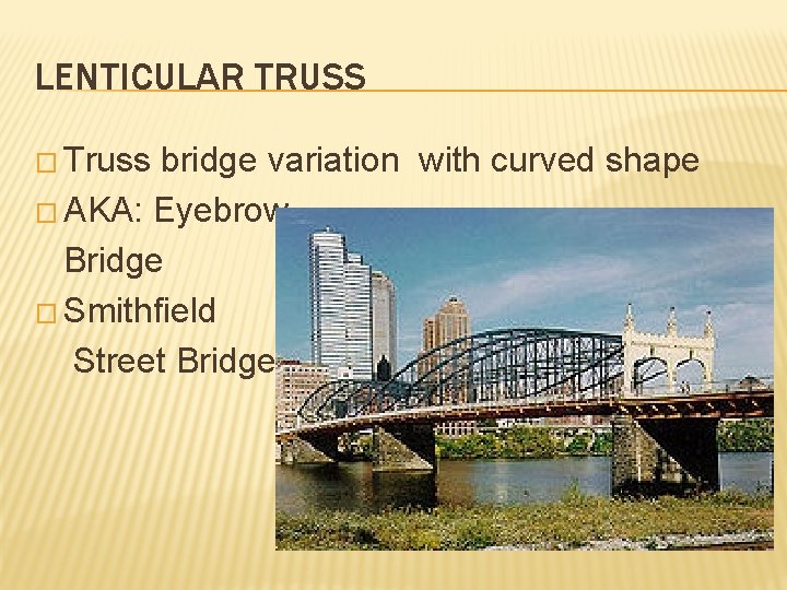 LENTICULAR TRUSS � Truss bridge variation with curved shape � AKA: Eyebrow Bridge �