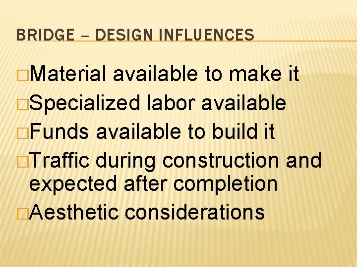 BRIDGE – DESIGN INFLUENCES �Material available to make it �Specialized labor available �Funds available