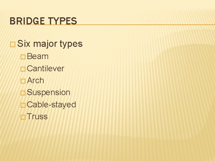 BRIDGE TYPES � Six major types � Beam � Cantilever � Arch � Suspension