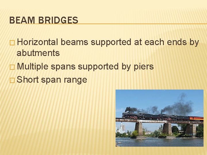 BEAM BRIDGES � Horizontal beams supported at each ends by abutments � Multiple spans