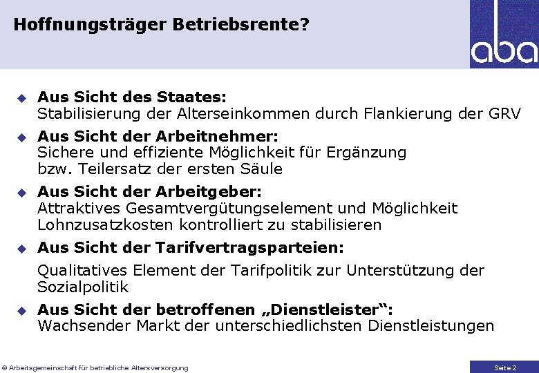 Hoffnungsträger Betriebsrente? u Aus Sicht des Staates: Stabilisierung der Alterseinkommen durch Flankierung der GRV