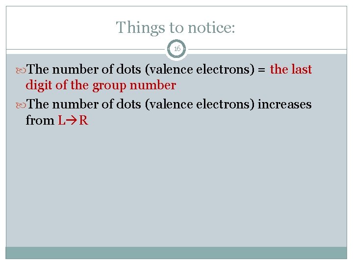 Things to notice: 16 The number of dots (valence electrons) = the last digit