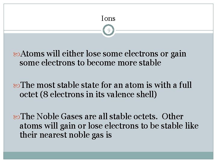 Ions 9 Atoms will either lose some electrons or gain some electrons to become