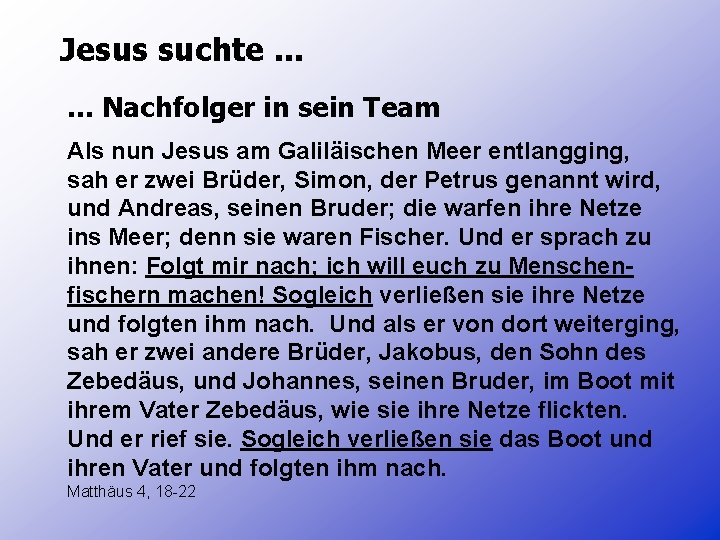 Jesus suchte. . . Nachfolger in sein Team Als nun Jesus am Galiläischen Meer
