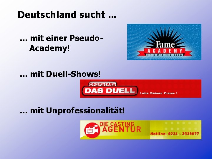 Deutschland sucht. . . mit einer Pseudo. Academy!. . . mit Duell-Shows! . .