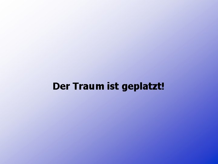 Der Traum ist geplatzt! 