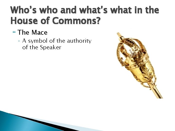 Who’s who and what’s what in the House of Commons? The Mace ◦ A