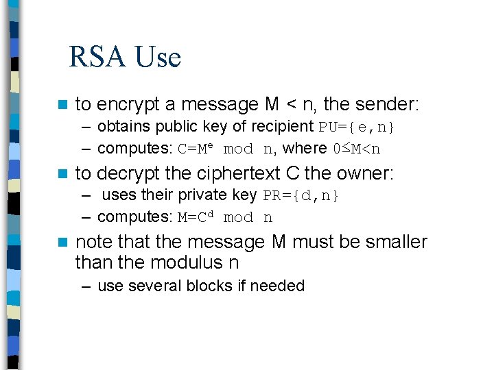 RSA Use n to encrypt a message M < n, the sender: – obtains