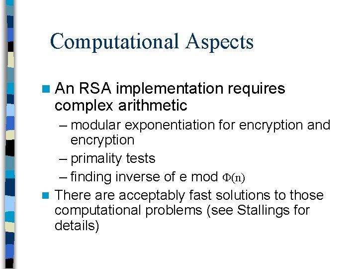 Computational Aspects n An RSA implementation requires complex arithmetic – modular exponentiation for encryption