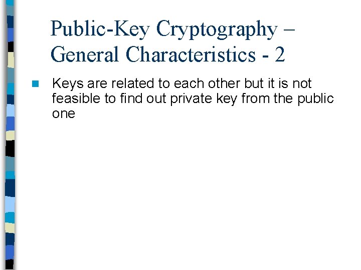 Public-Key Cryptography – General Characteristics - 2 n Keys are related to each other
