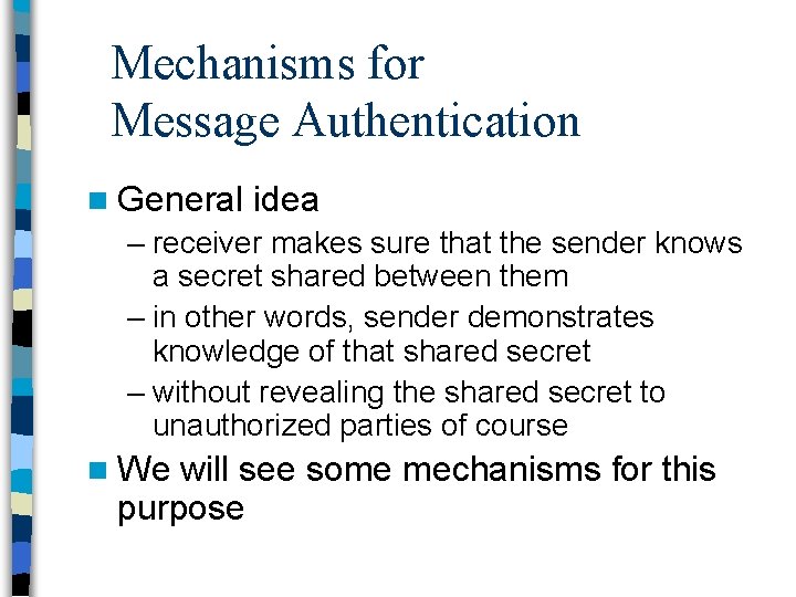 Mechanisms for Message Authentication n General idea – receiver makes sure that the sender