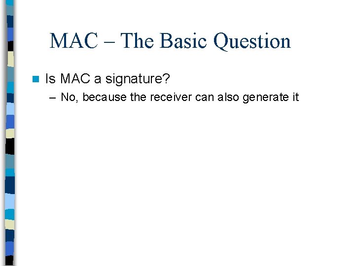 MAC – The Basic Question n Is MAC a signature? – No, because the