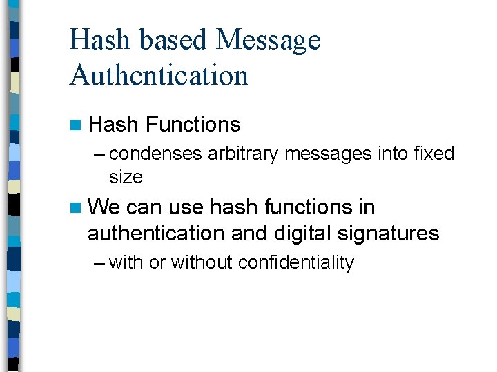 Hash based Message Authentication n Hash Functions – condenses arbitrary messages into fixed size