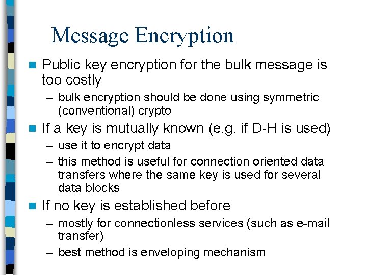 Message Encryption n Public key encryption for the bulk message is too costly –