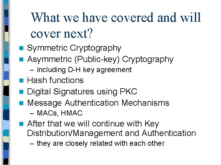 What we have covered and will cover next? Symmetric Cryptography n Asymmetric (Public-key) Cryptography