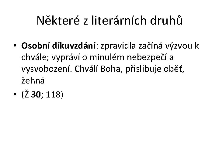 Některé z literárních druhů • Osobní díkuvzdání: zpravidla začíná výzvou k chvále; vypráví o