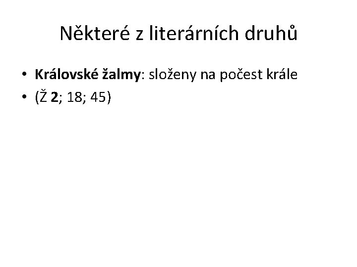 Některé z literárních druhů • Královské žalmy: složeny na počest krále • (Ž 2;