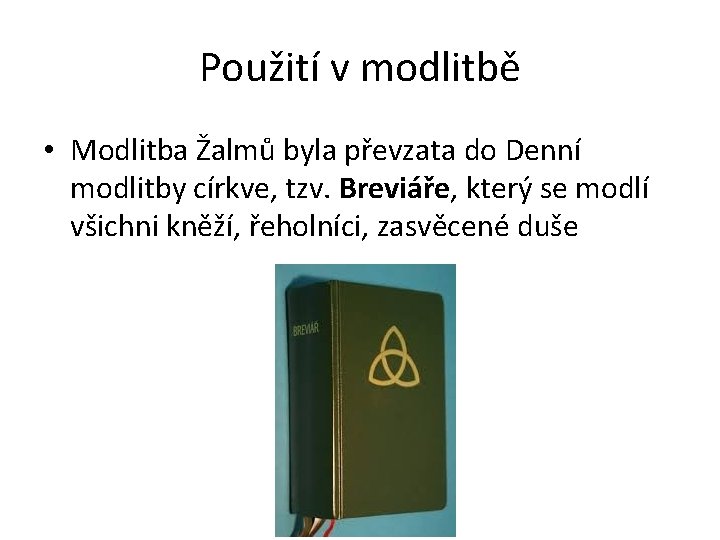 Použití v modlitbě • Modlitba Žalmů byla převzata do Denní modlitby církve, tzv. Breviáře,