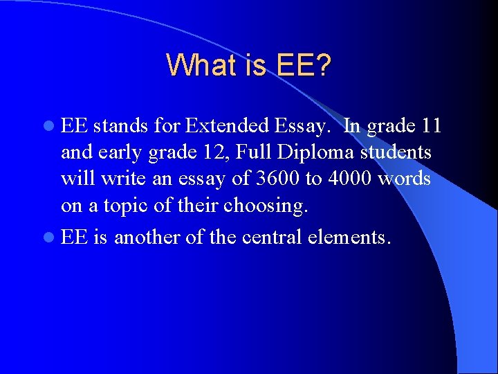 What is EE? l EE stands for Extended Essay. In grade 11 and early