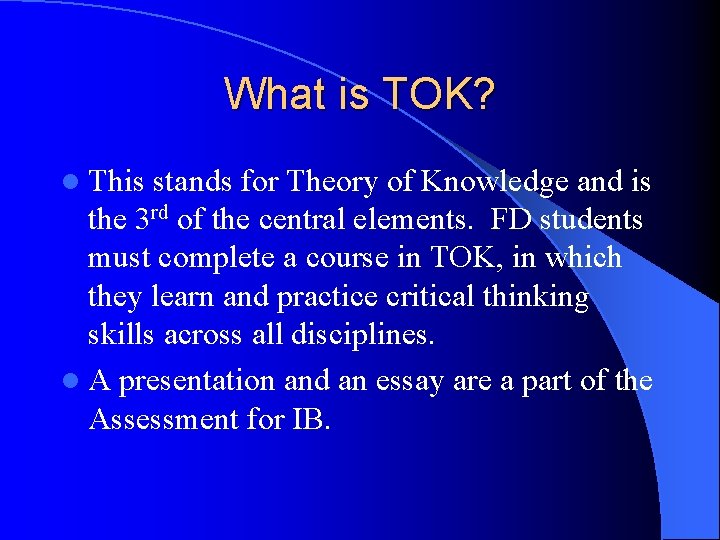 What is TOK? l This stands for Theory of Knowledge and is the 3