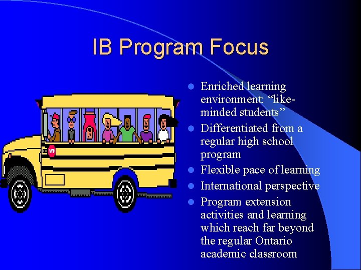 IB Program Focus l l l Enriched learning environment: “likeminded students” Differentiated from a