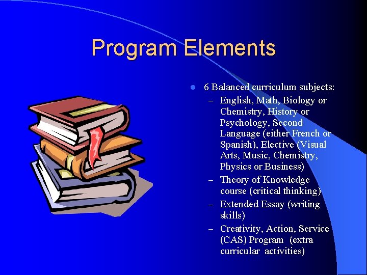 Program Elements l 6 Balanced curriculum subjects: – English, Math, Biology or Chemistry, History