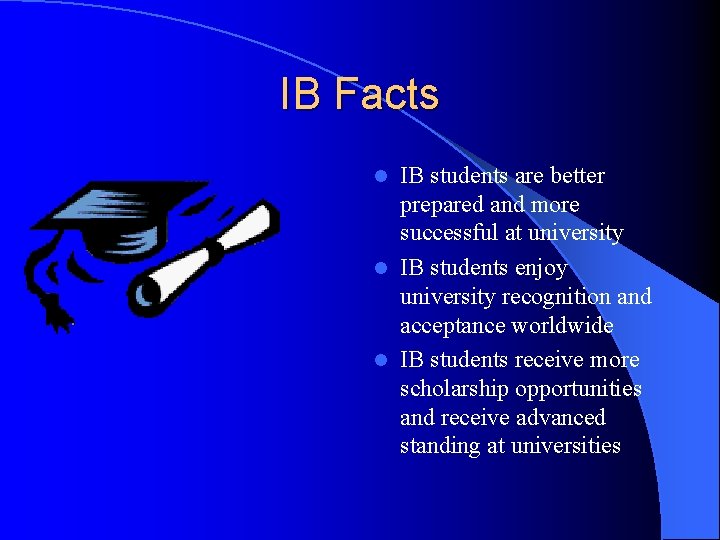 IB Facts IB students are better prepared and more successful at university l IB