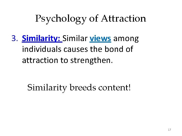 Psychology of Attraction 3. Similarity: Similar views among individuals causes the bond of attraction