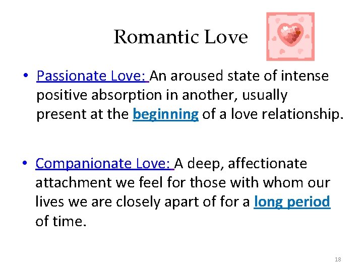 Romantic Love • Passionate Love: An aroused state of intense positive absorption in another,