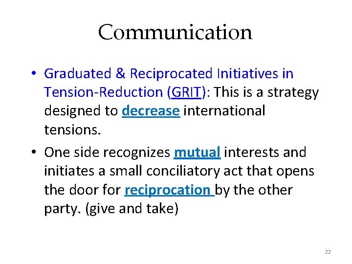 Communication • Graduated & Reciprocated Initiatives in Tension-Reduction (GRIT): This is a strategy designed