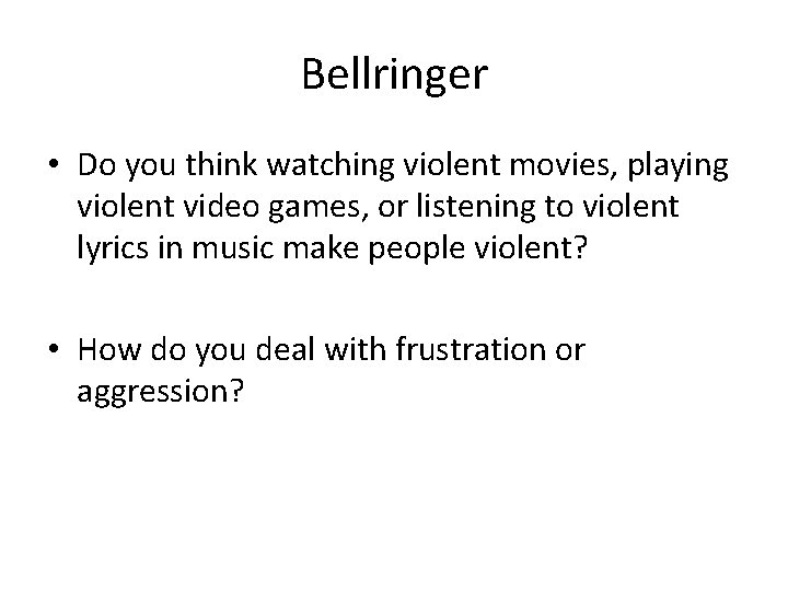 Bellringer • Do you think watching violent movies, playing violent video games, or listening