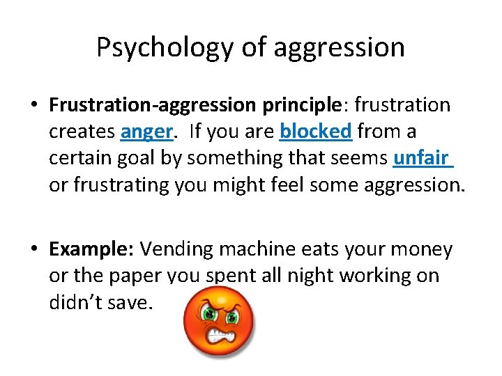 Psychology of aggression • Frustration-aggression principle: frustration creates anger. If you are blocked from
