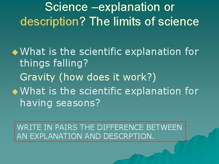 Science –explanation or description? The limits of science u What is the scientific explanation