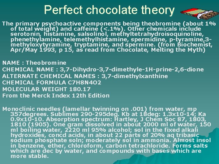 Perfect chocolate theory The primary psychoactive components being theobromine (about 1% of total weight)