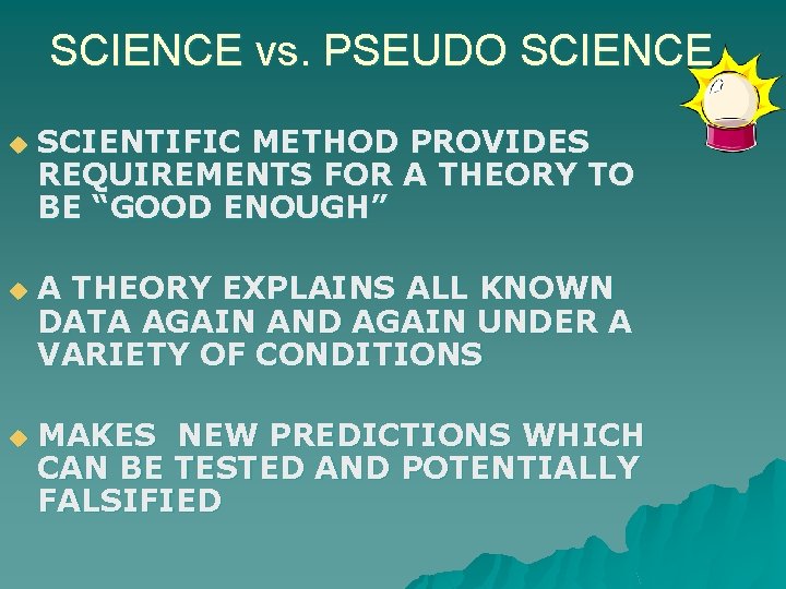 SCIENCE vs. PSEUDO SCIENCE u u u SCIENTIFIC METHOD PROVIDES REQUIREMENTS FOR A THEORY
