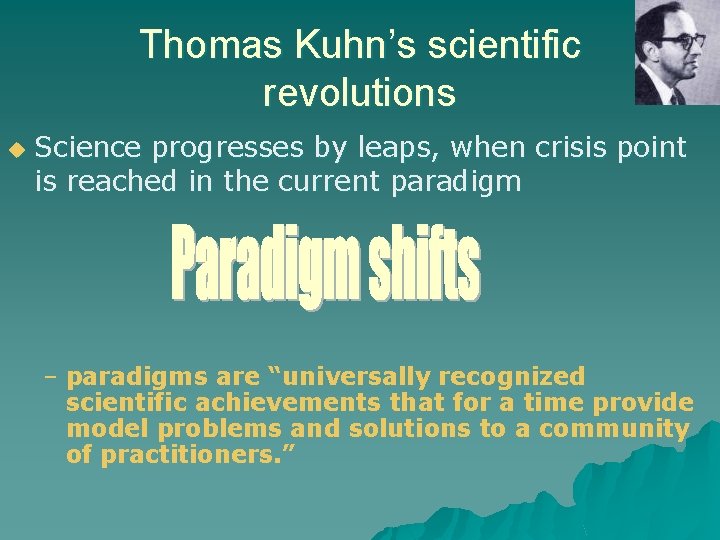 Thomas Kuhn’s scientific revolutions u Science progresses by leaps, when crisis point is reached