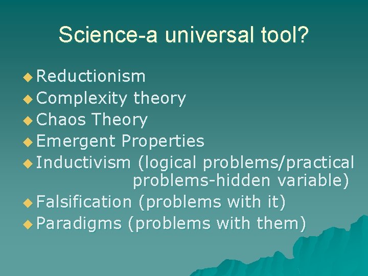 Science-a universal tool? u Reductionism u Complexity theory u Chaos Theory u Emergent Properties