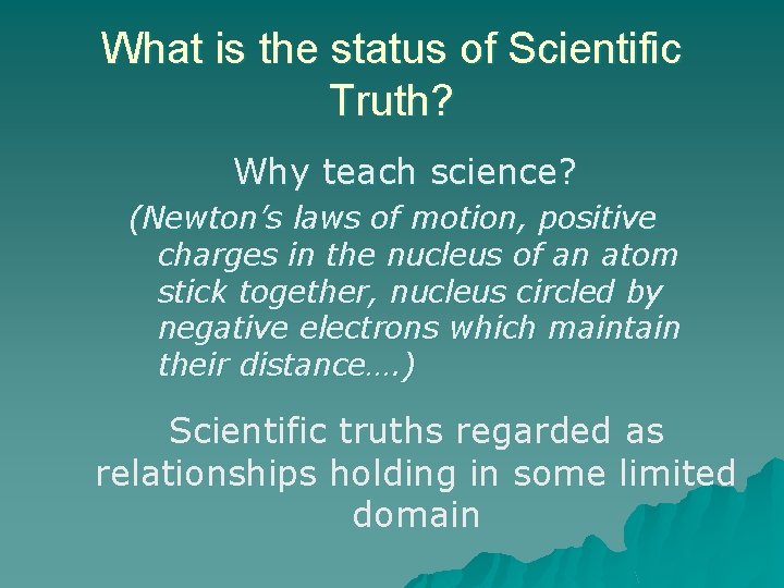 What is the status of Scientific Truth? Why teach science? (Newton’s laws of motion,