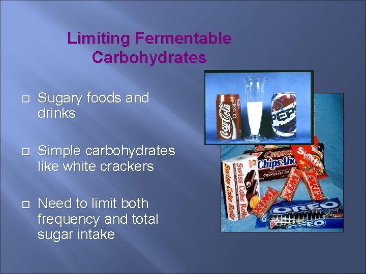 Limiting Fermentable Carbohydrates Sugary foods and drinks Simple carbohydrates like white crackers Need to